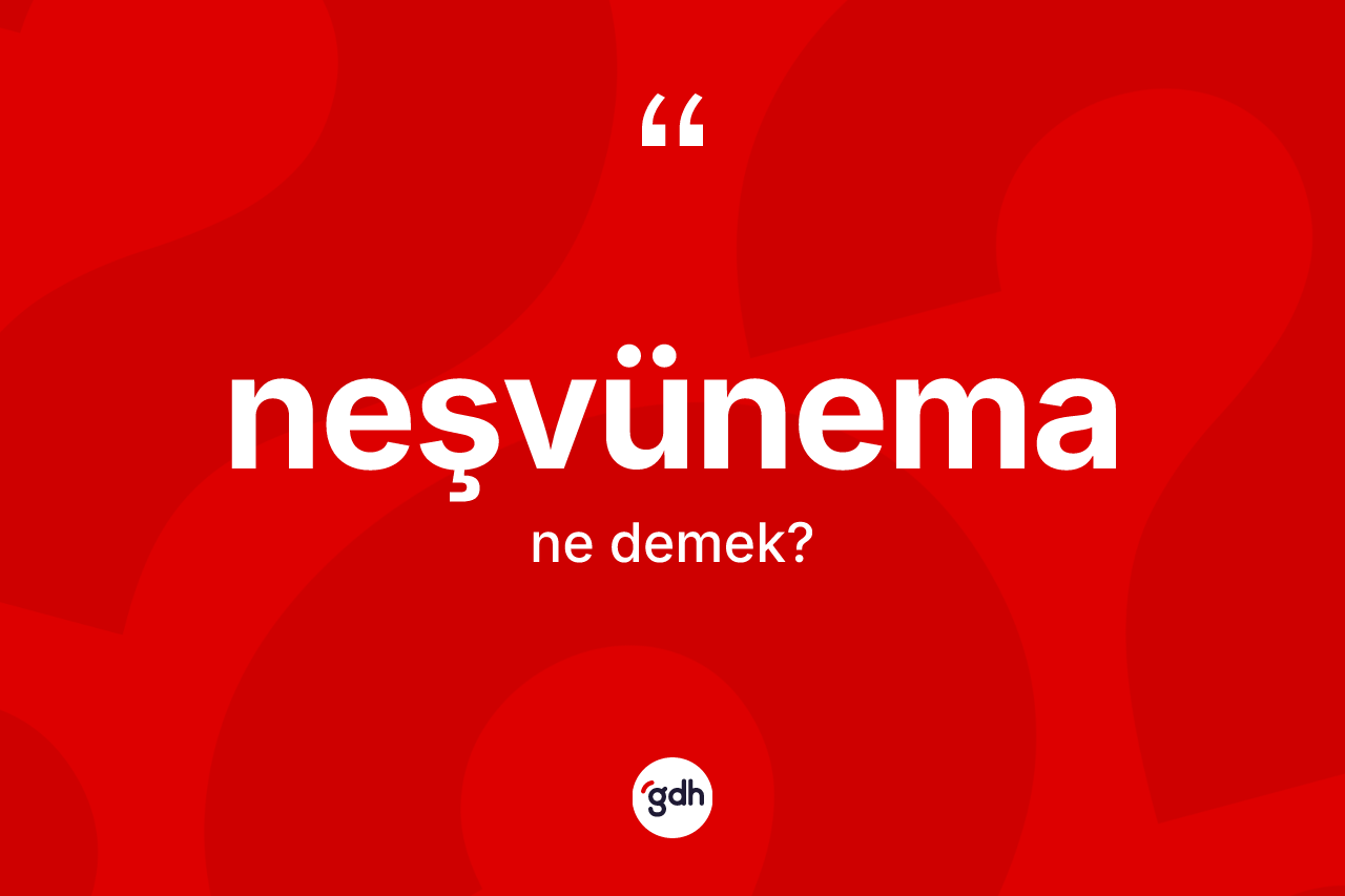 Neşvünema kelimesinin sözlükteki tanımı nedir? Neşvünemanın TDK'ya göre anlamı nedir?
