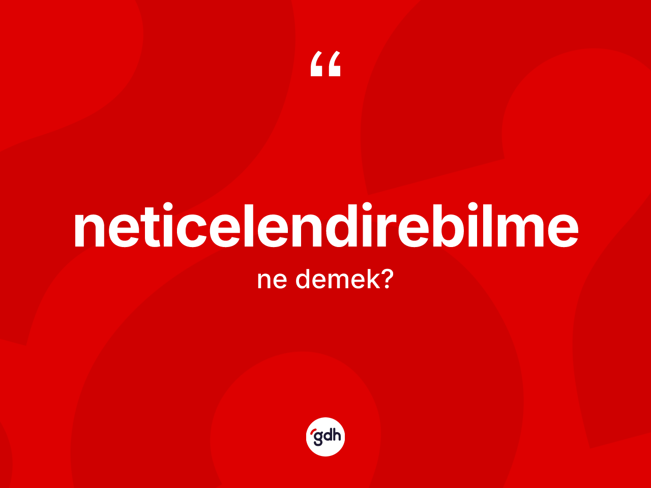 Neticelendirebilme kelimesi ne anlama gelir? Neticelendirebilmenin sözlükteki anlamı nedir?