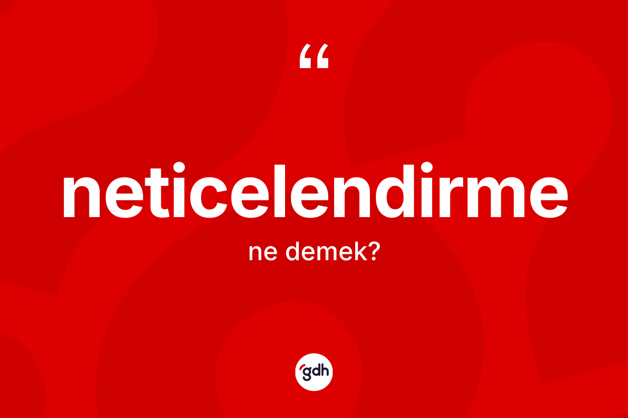 Neticelendirme kelimesinin tanımı nedir?