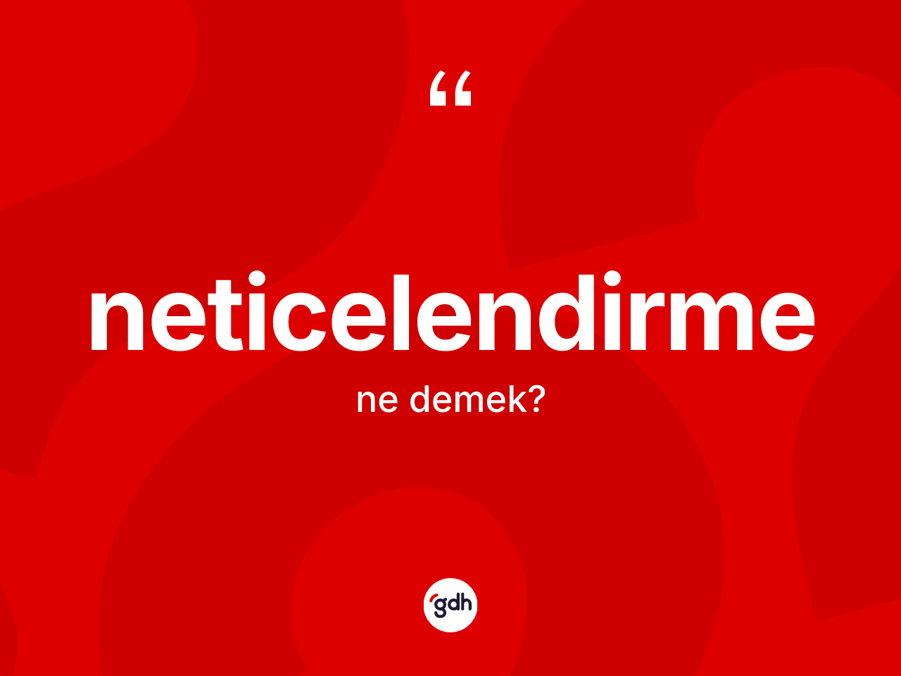 Neticelendirme kelimesinin tanımı nedir? Neticelendirme kelimesinin kaç farklı anlamı var?