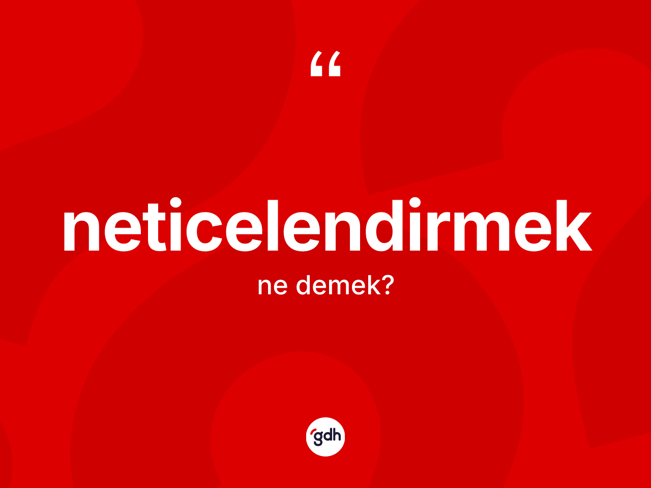 Neticelendirmek kelimesi ne demek? Neticelendirmek kelimesinin TDK'ya göre açıklaması nedir?
