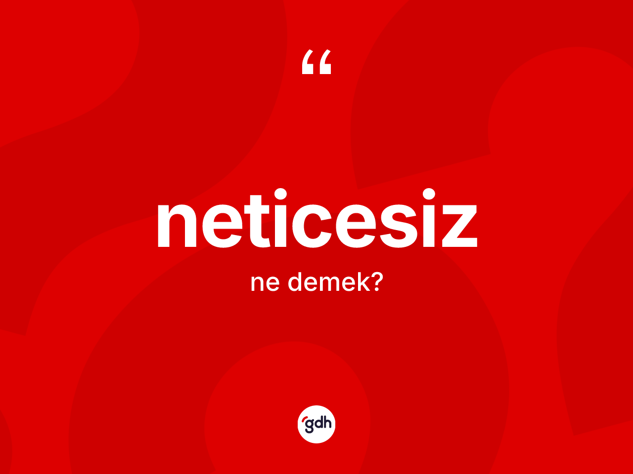 Neticesiz ne anlama gelir? Neticesiz kelimesinin TDK anlamı nedir?