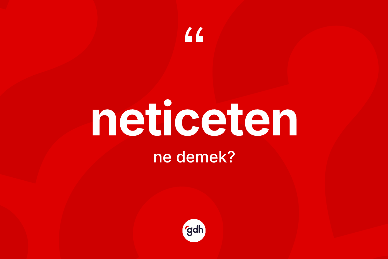 Neticeten ne demek? Neticetenin TDK'ya göre anlamı nedir?