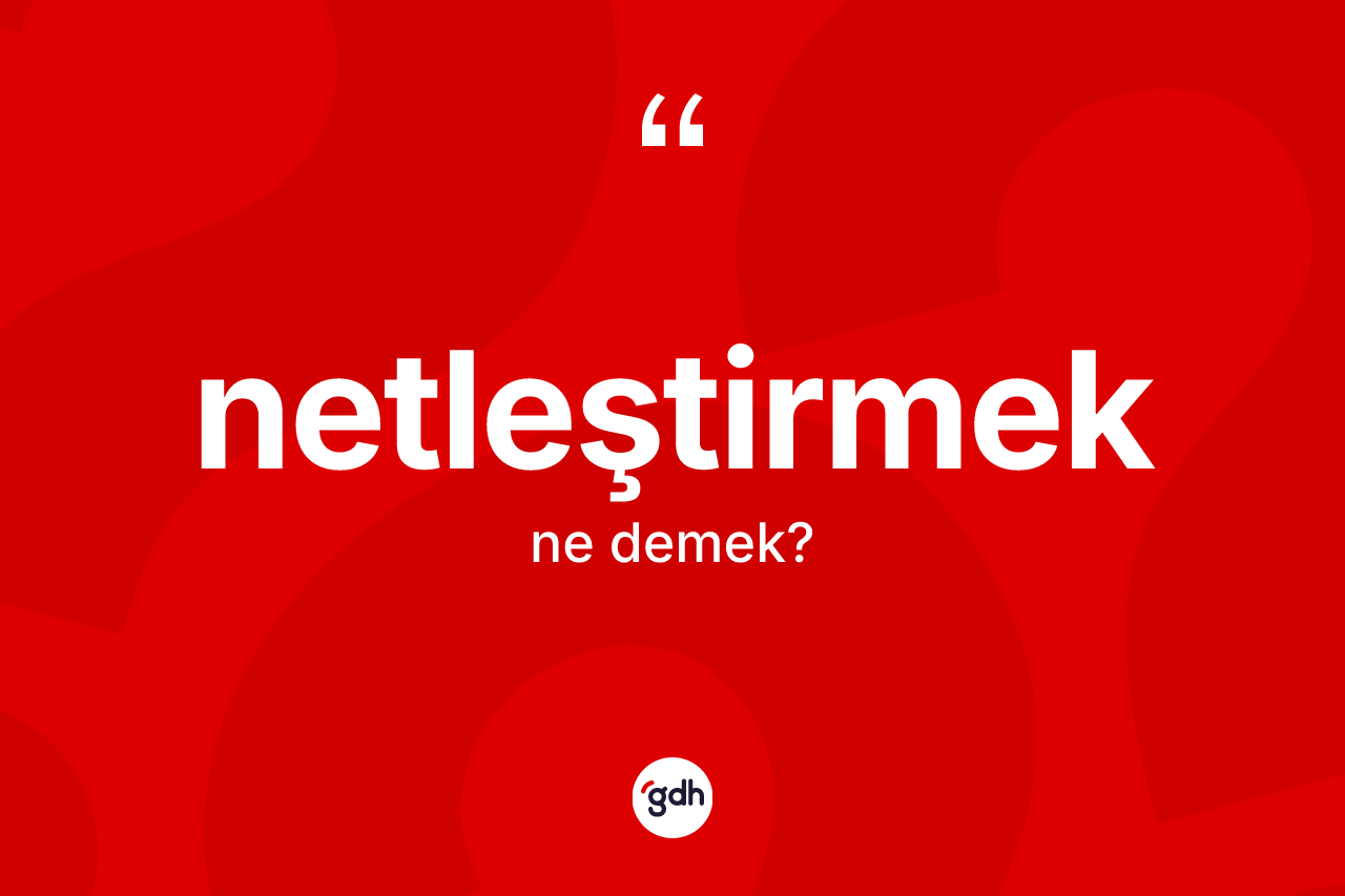 Netleştirmek kelimesinin sözlükteki tanımı nedir?