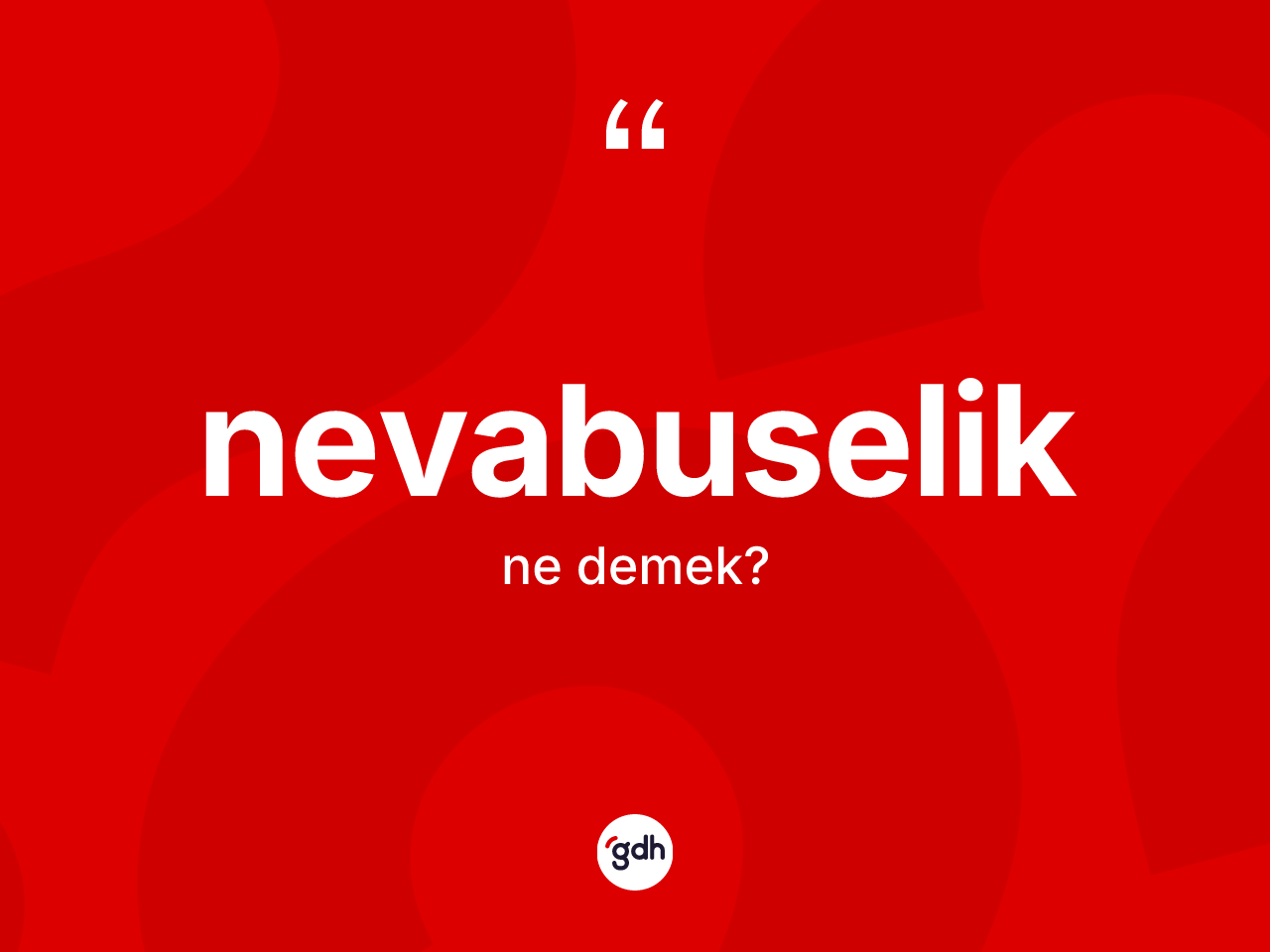 Nevabuselik kelimesinin tanımı nedir? Nevabuseliğin TDK'ya göre anlamı nedir?