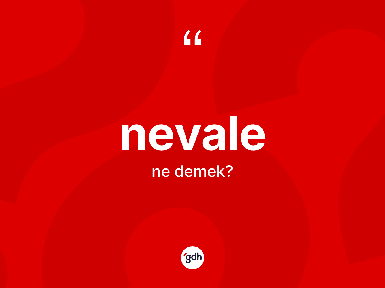 Nevale kelimesinin sözlükteki tanımı nedir? Nevalenin kısaca tanımı nedir?