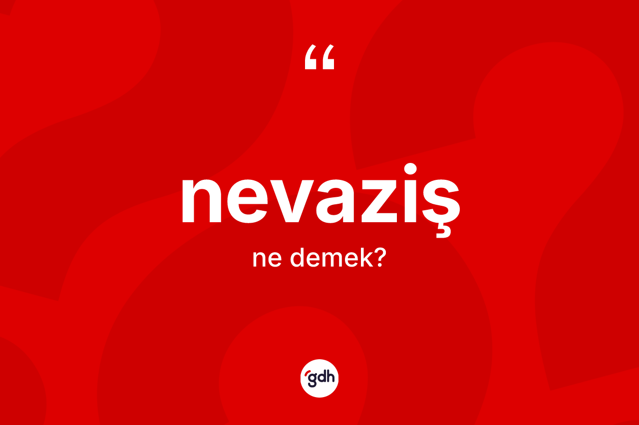 Nevaziş kelimesinin sözlükteki tanımı nedir? Nevaziş kelimesinin özellikleri nelerdir?