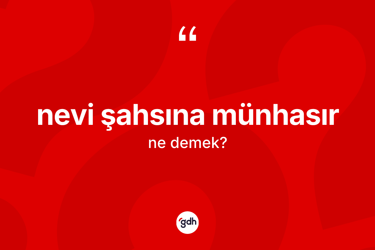 Nevi şahsına münhasır ne anlama gelir? Nevi şahsına münhasır kelimesinin özellikleri nelerdir?