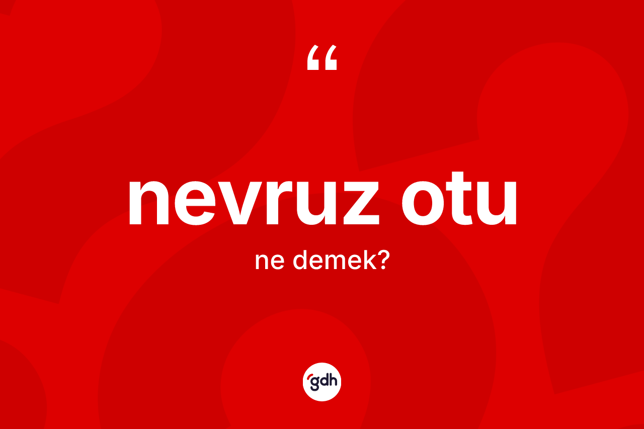 Nevruz otu kelimesinin sözlükteki tanımı nedir?