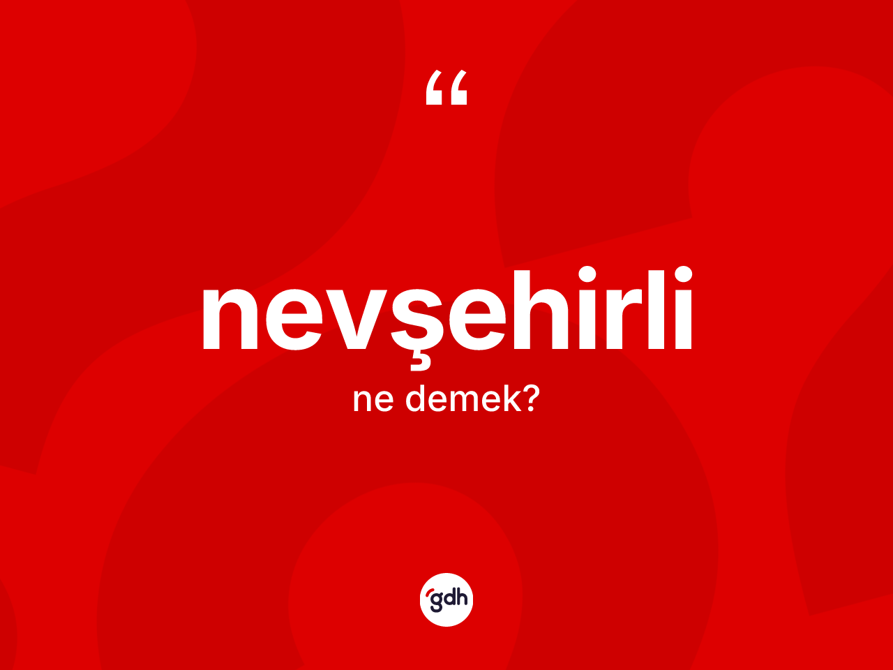 Nevşehirli kelimesi ne demek? Nevşehirli'nin TDK'ya göre anlamı nedir?