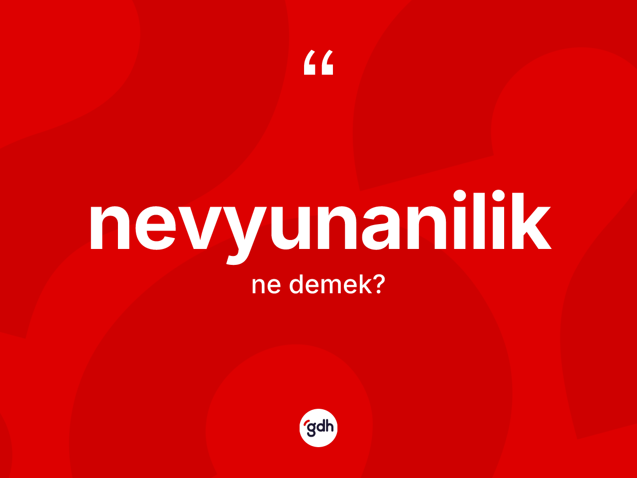Nevyunanilik kelimesinin sözlükteki tanımı nedir? Nevyunanilik'in TDK'ya göre anlamı nedir?