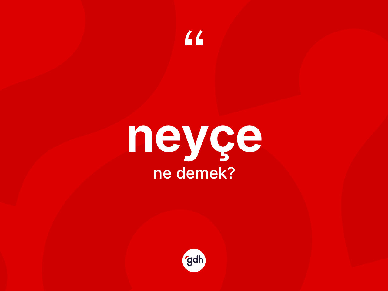 Neyçe kelimesinin tanımı nedir? Neyçenin TDK'ya göre anlamı nedir?