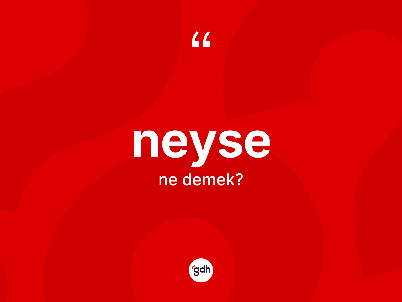 Neyse kelimesinin anlamı nedir? Neysenin TDK'ya göre anlamı nedir?