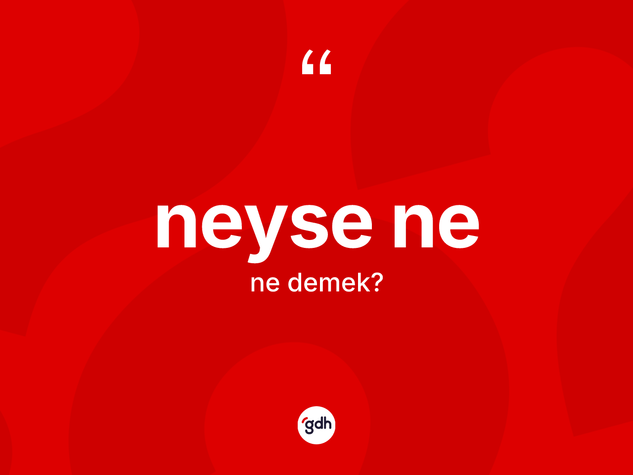 Neyse ne ifadesinin sözlükteki anlamı nedir? Neyse ne ifadesinin özellikleri nelerdir?