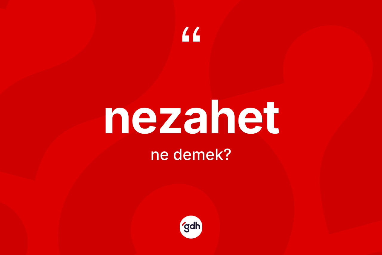 Nezahet kelimesinin anlamı nedir? Nezahetin kısaca tanımı nedir?