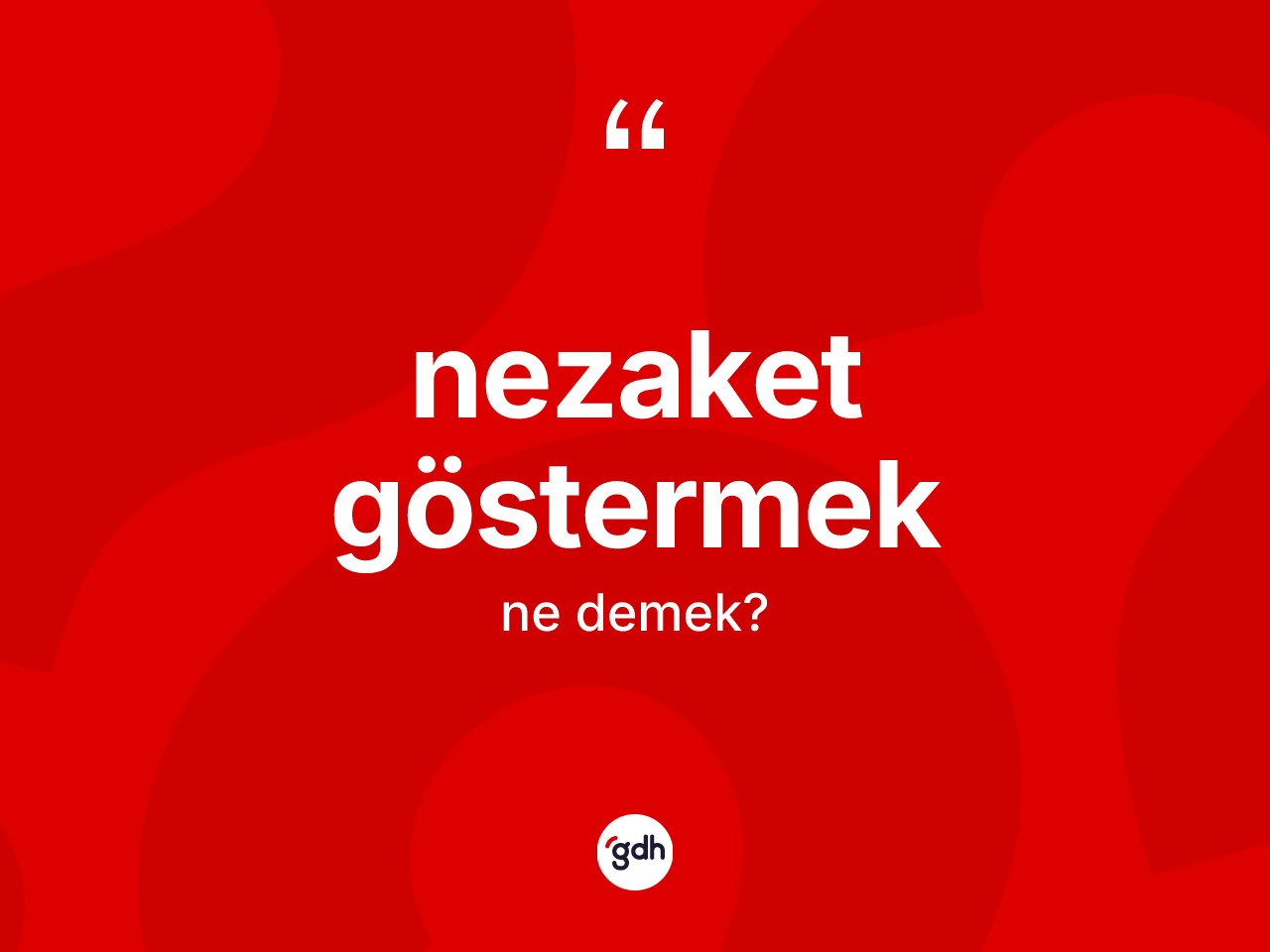 Nezaket göstermek ifadesinin kısaca tanımı nedir? Nezaket göstermek ifadesinin TDK açıklaması nedir?