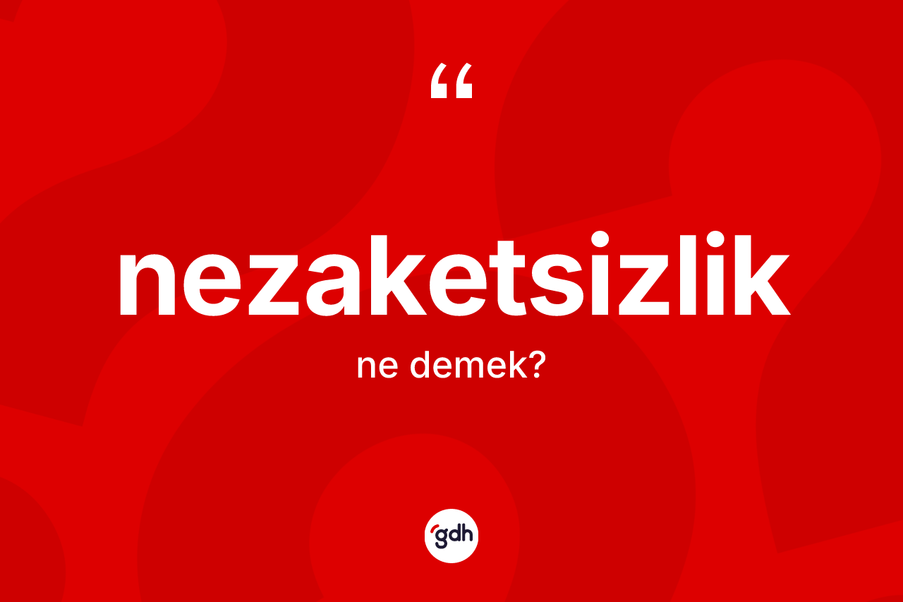 Nezaketsizlik ne anlama gelir? Nezaketsizliğin TDK'ya göre anlamı nedir?