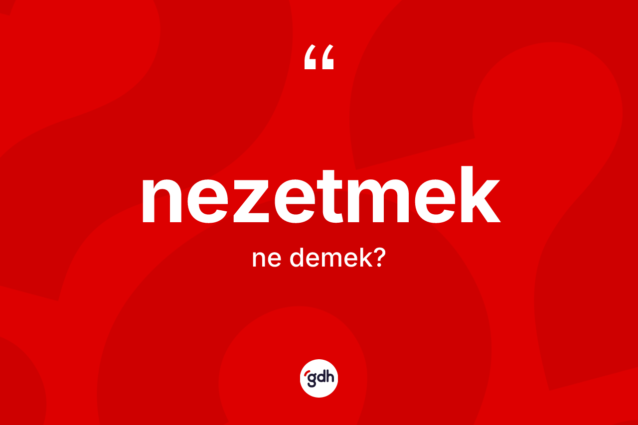 Nezetmek kelimesinin sözlükteki tanımı nedir?