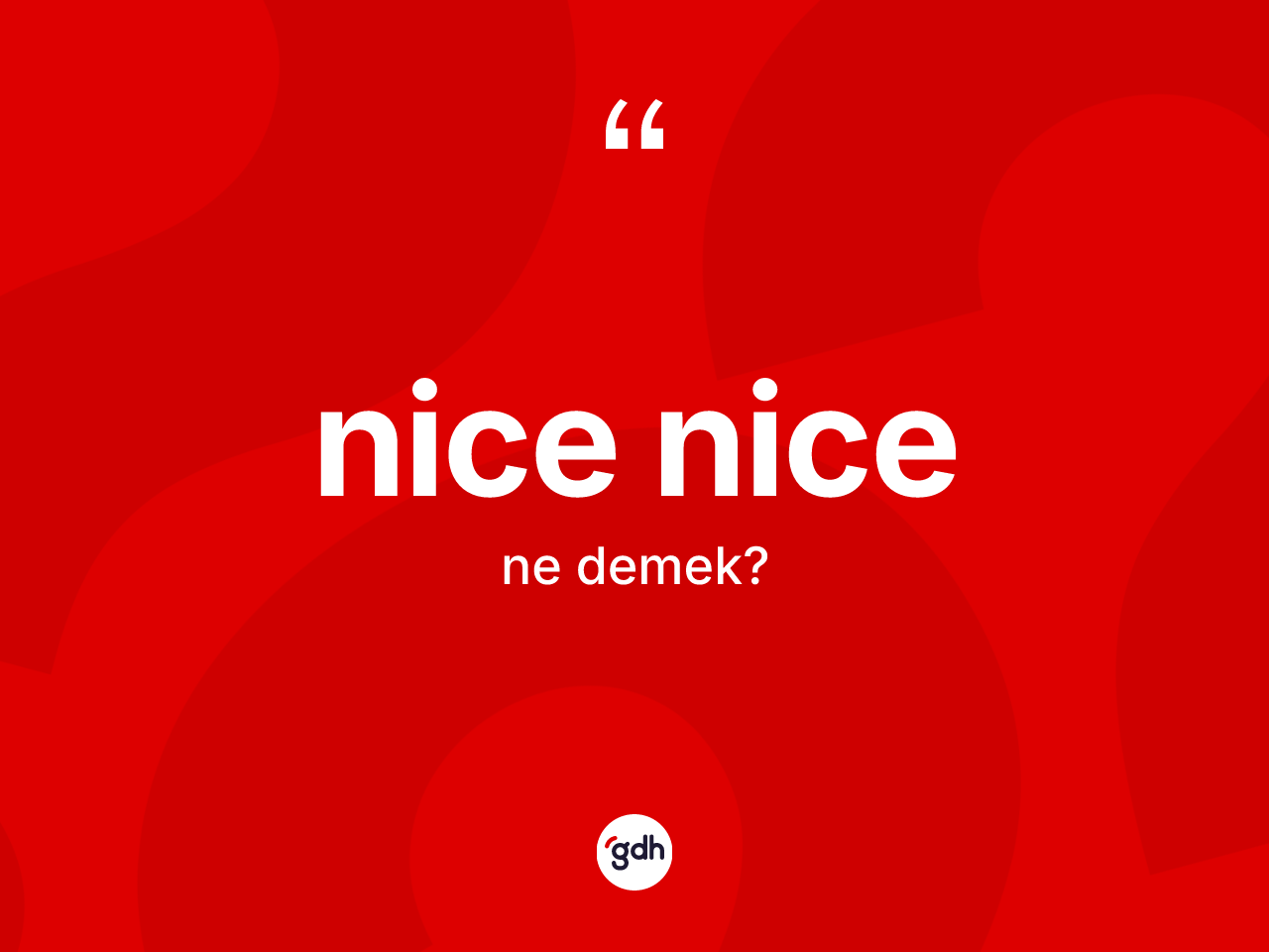 Nice nice nedir? Nice nicenin TDK'ya göre anlamı nedir?