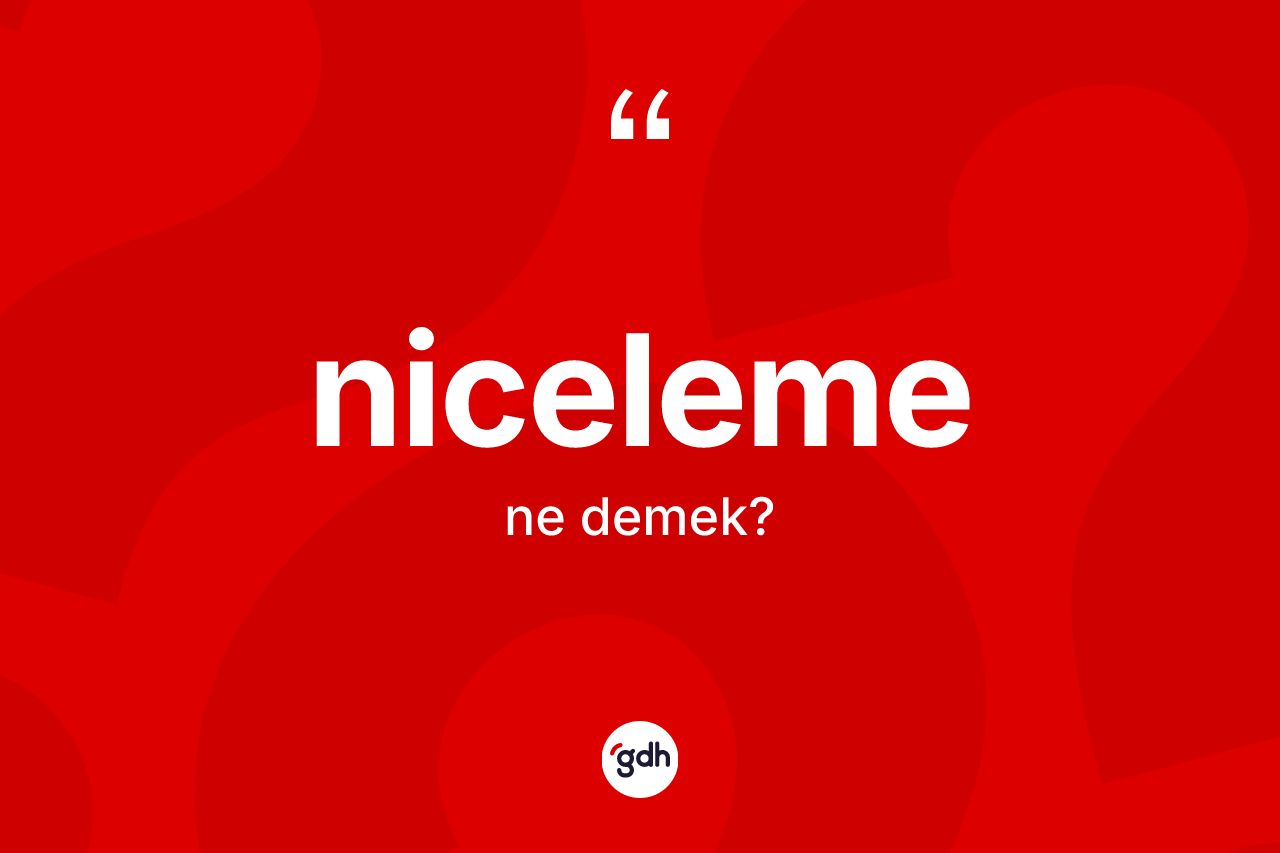 Niceleme nedir? Niceleme kelimesinin TDK'ya göre açıklaması nedir?