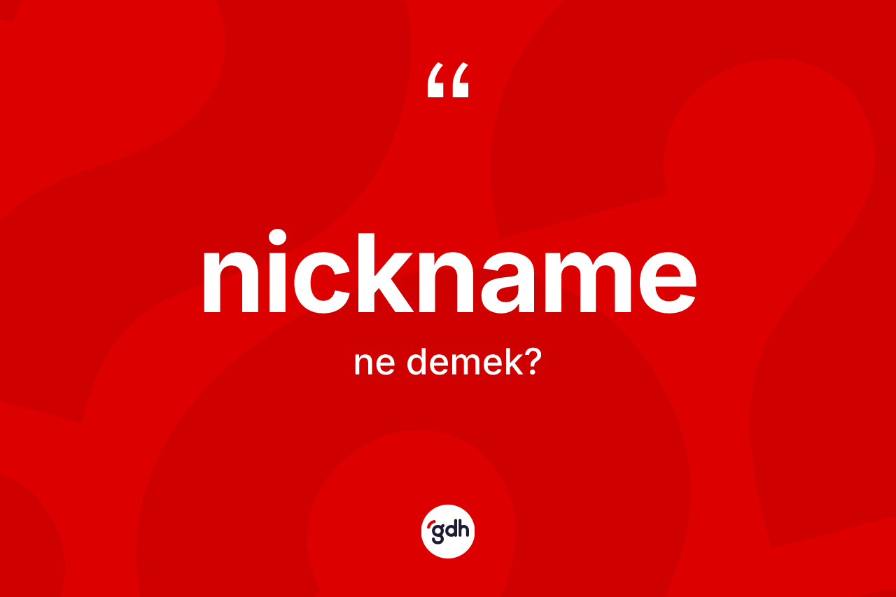 Nickname kelimesinin sözlükteki tanımı nedir? Nicknamenin sözlükteki anlamı nedir?