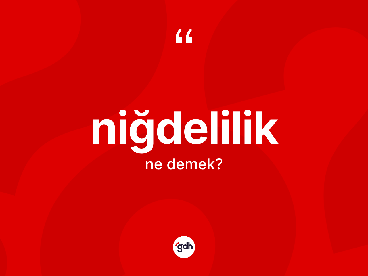 Niğdelilik kelimesinin tanımı nedir? Niğdelilik'in TDK'ya göre anlamı nedir?