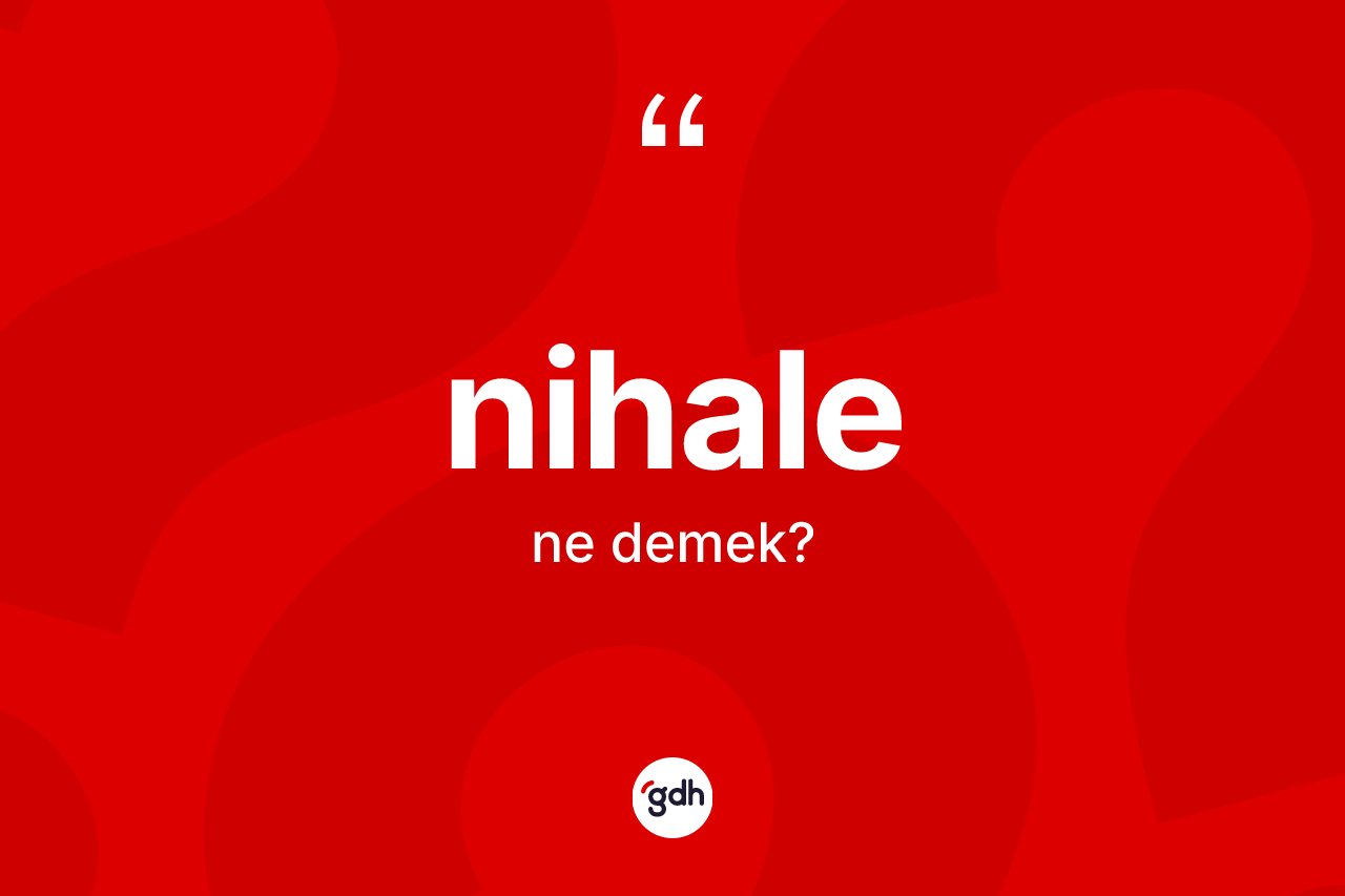 Nihale kelimesinin sözlükteki tanımı nedir?