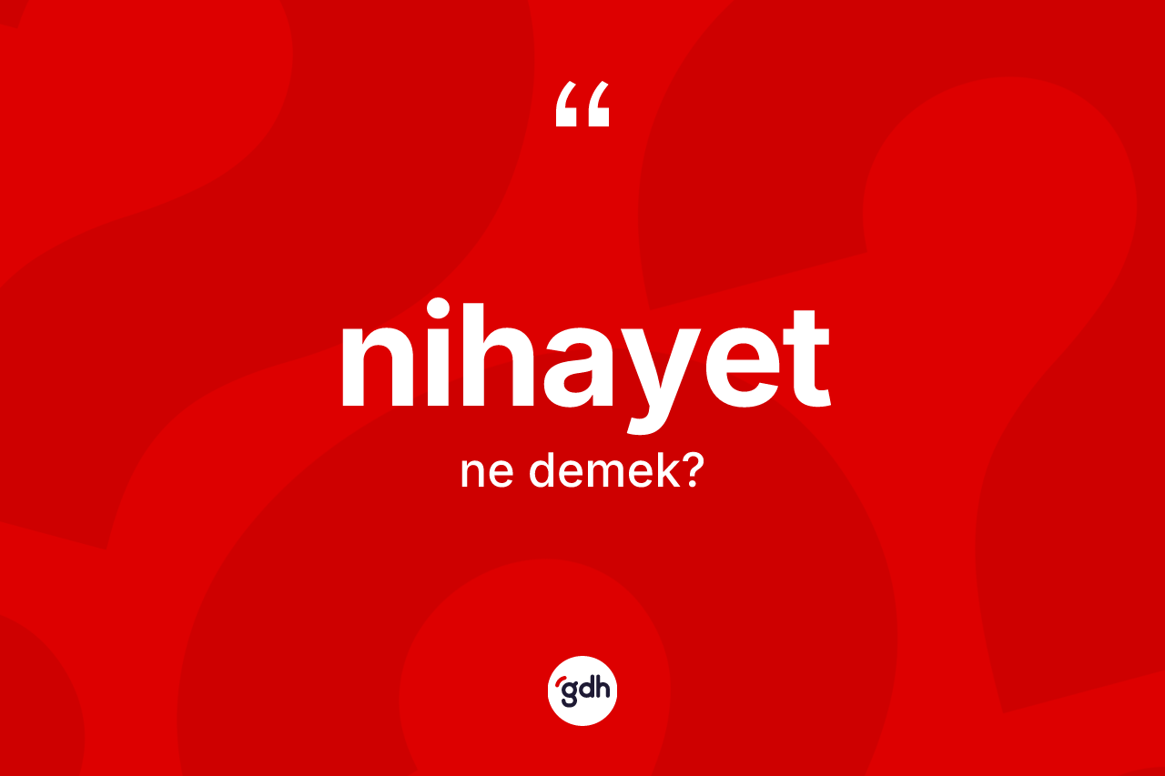 Nihayet kelimesinin sözlükteki tanımı nedir?