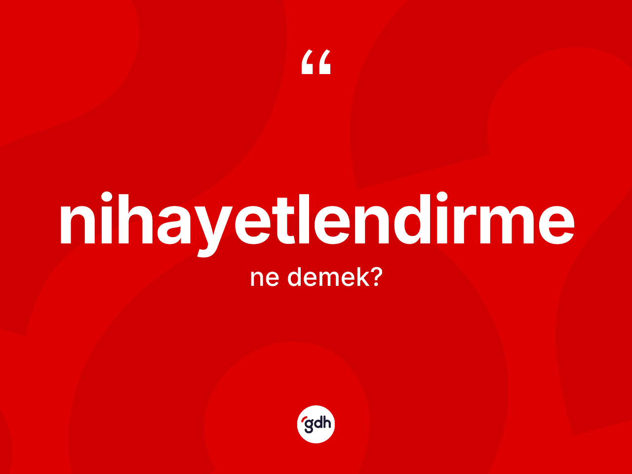 Nihayetlendirme kelimesinin anlamı nedir? Nihayetlendirmenin sözlükteki anlamı nedir?