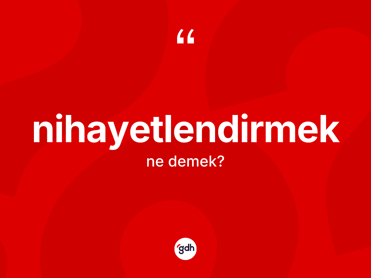 Nihayetlendirmek kelimesinin anlamı nedir? Nihayetlendirmek kelimesinin TDK'ya göre açıklaması nedir?