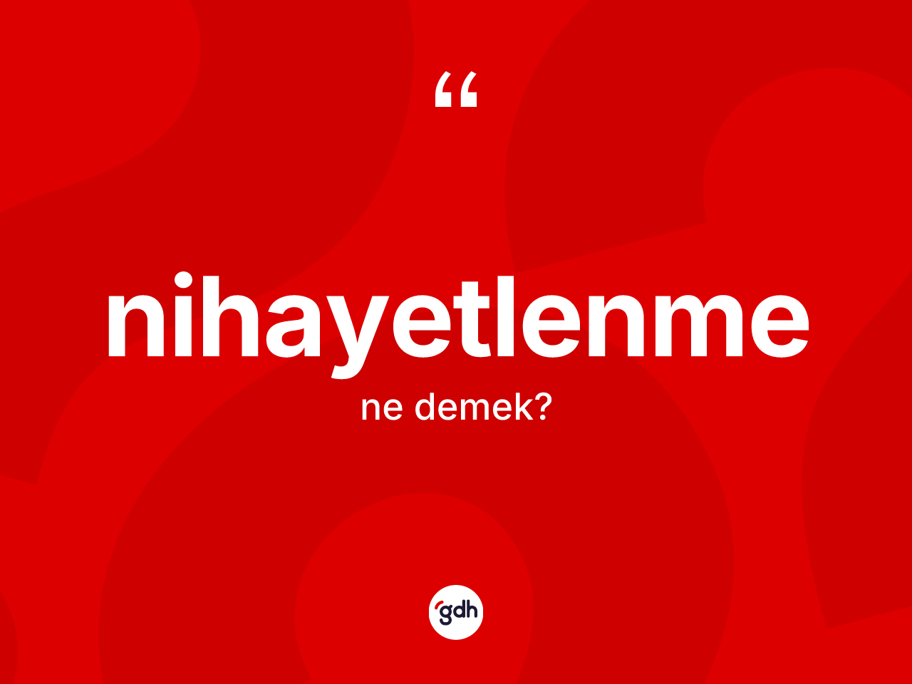 Nihayetlenme kelimesinin anlamı nedir? Nihayetlenmenin sözlükteki anlamı nedir?