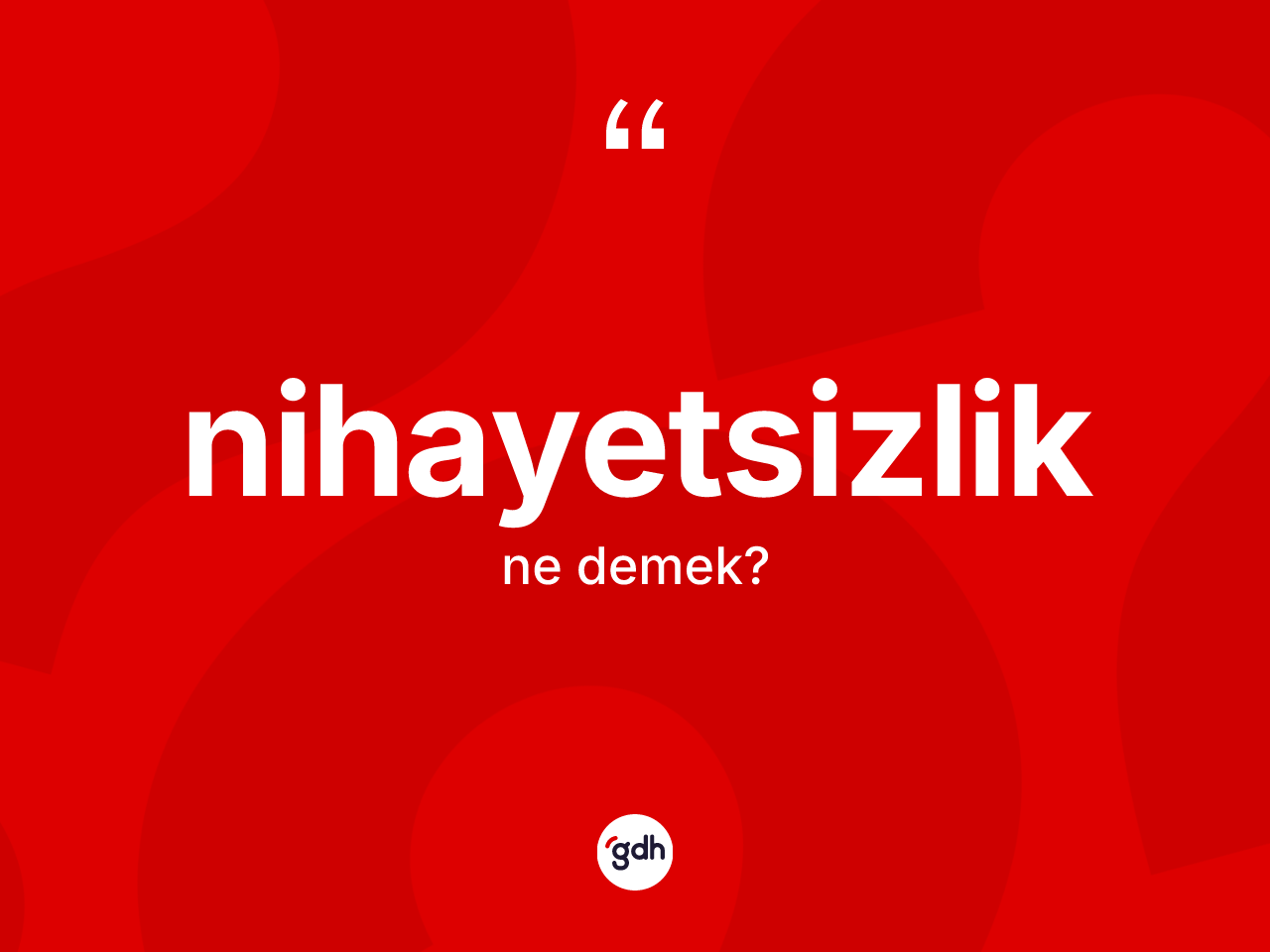 Nihayetsizlik ne demek? Nihayetsizliğin TDK'ya göre anlamı nedir?