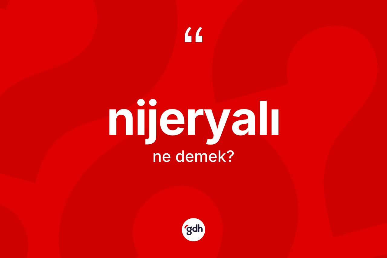 Nijeryalı kelimesi ne demek? Nijeryalı'nın kısaca tanımı nedir?