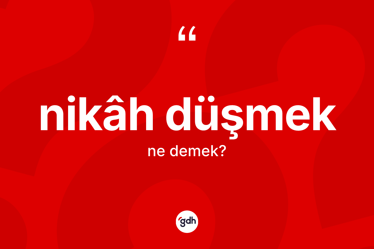 Nikâh düşmek ifadesinin anlamı nedir?