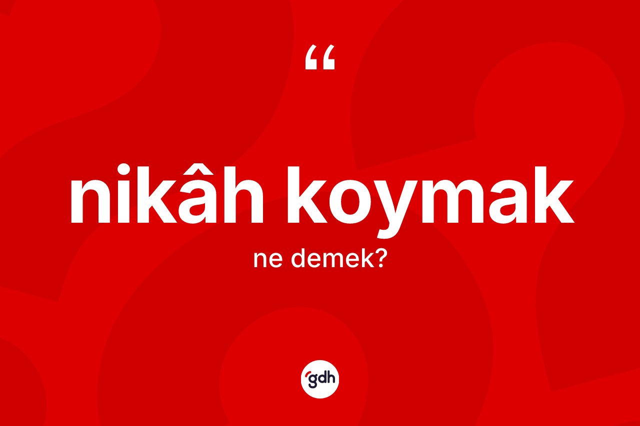 Nikâh koymak ifadesinin kısaca tanımı nedir?