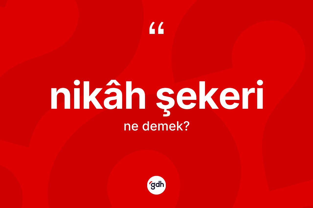 Nikâh şekeri kelimesinin anlamı nedir?