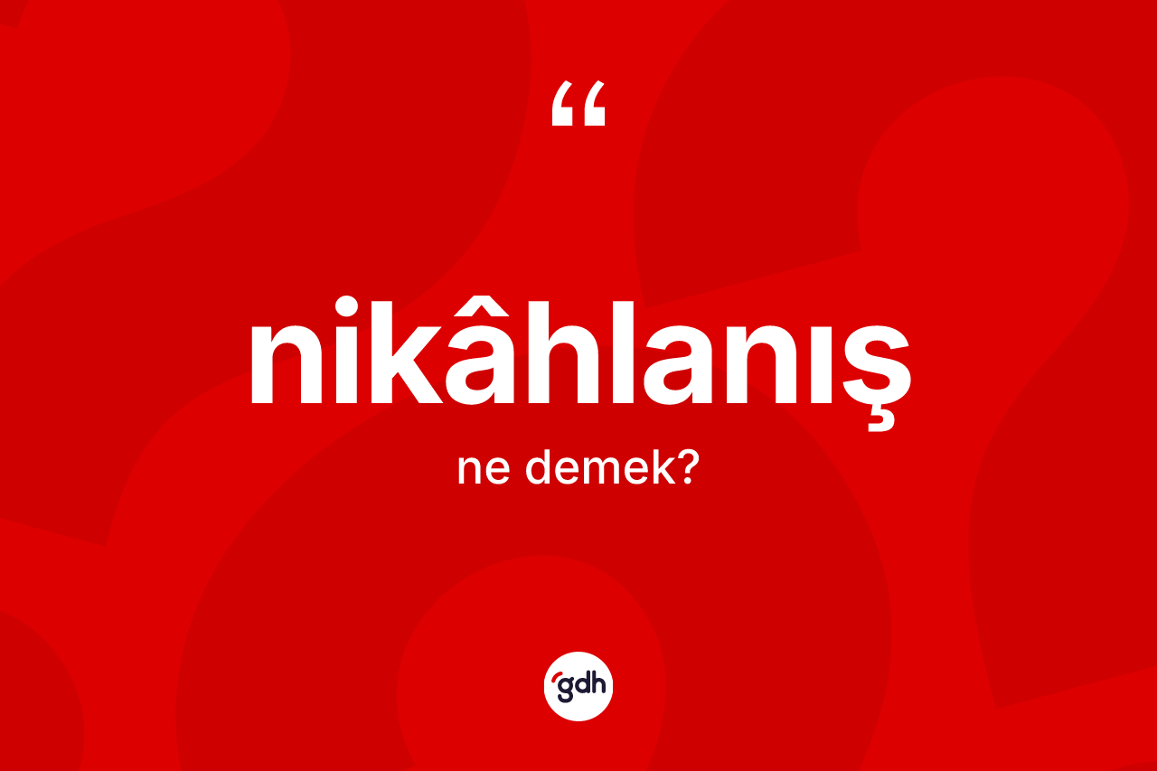 Nikâhlanış ne demek? Nikâhlanışın kısaca tanımı nedir?