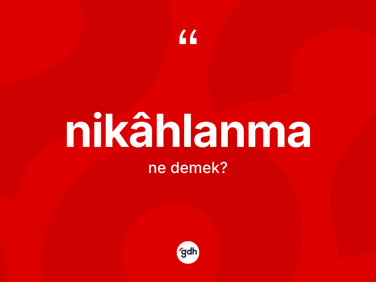 Nikâhlanma ne anlama gelir? Nikâhlanmanın halk arasındaki kullanımı nasıldır?