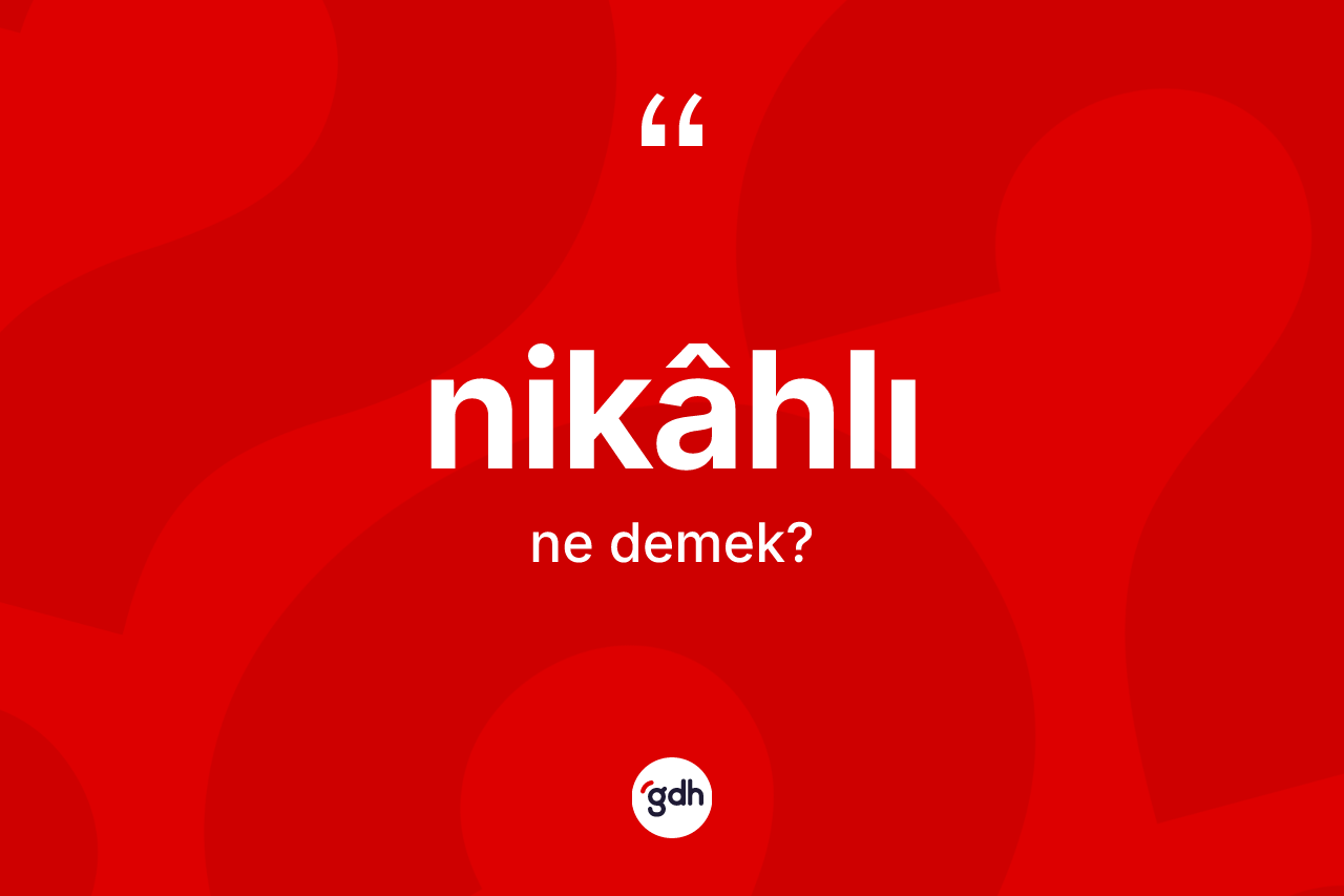 Nikâhlı ne anlama gelir?