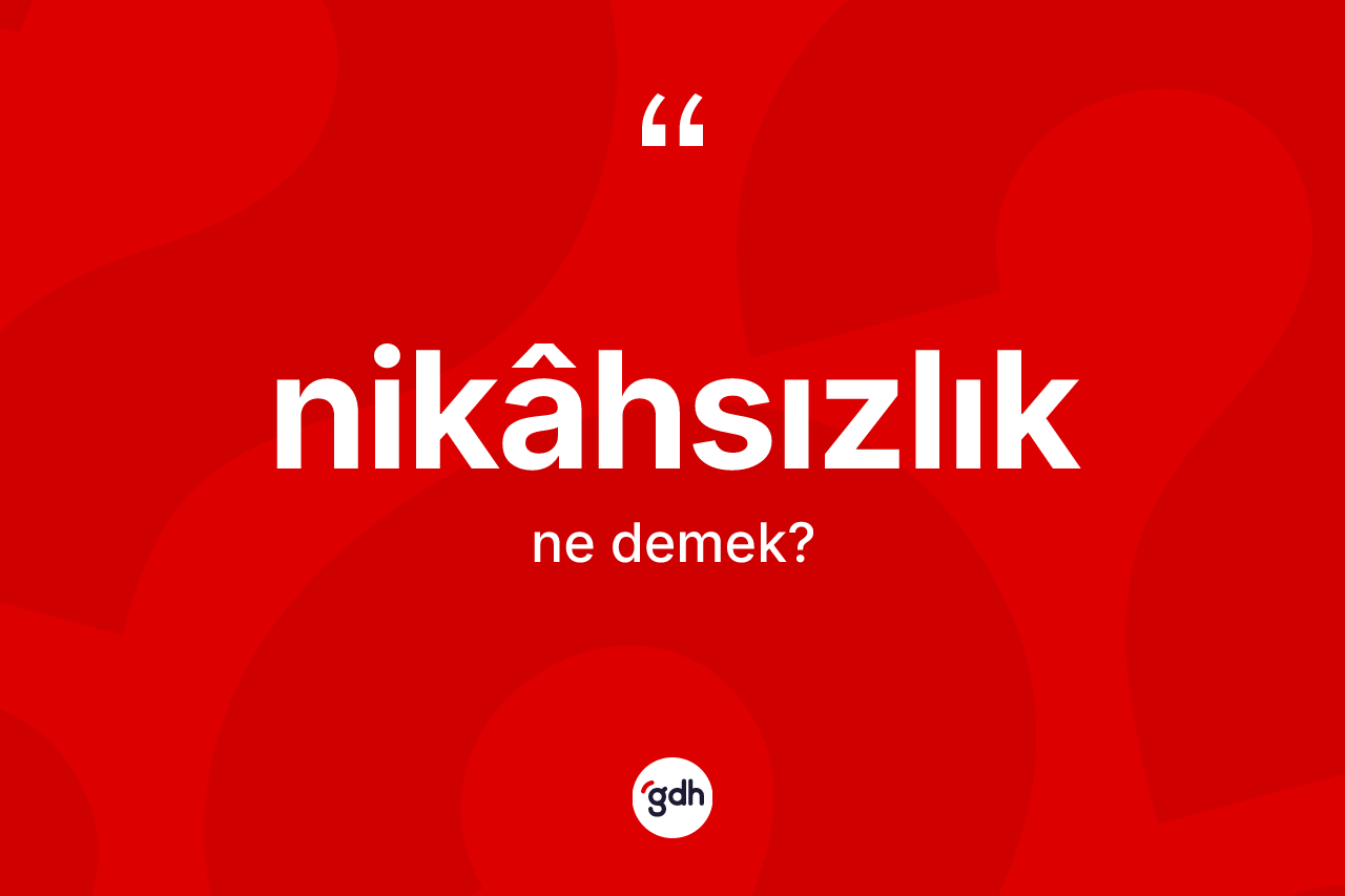 Nikâhsızlık kelimesi ne anlama gelir? Nikâhsızlığın sözlükteki anlamı nedir?