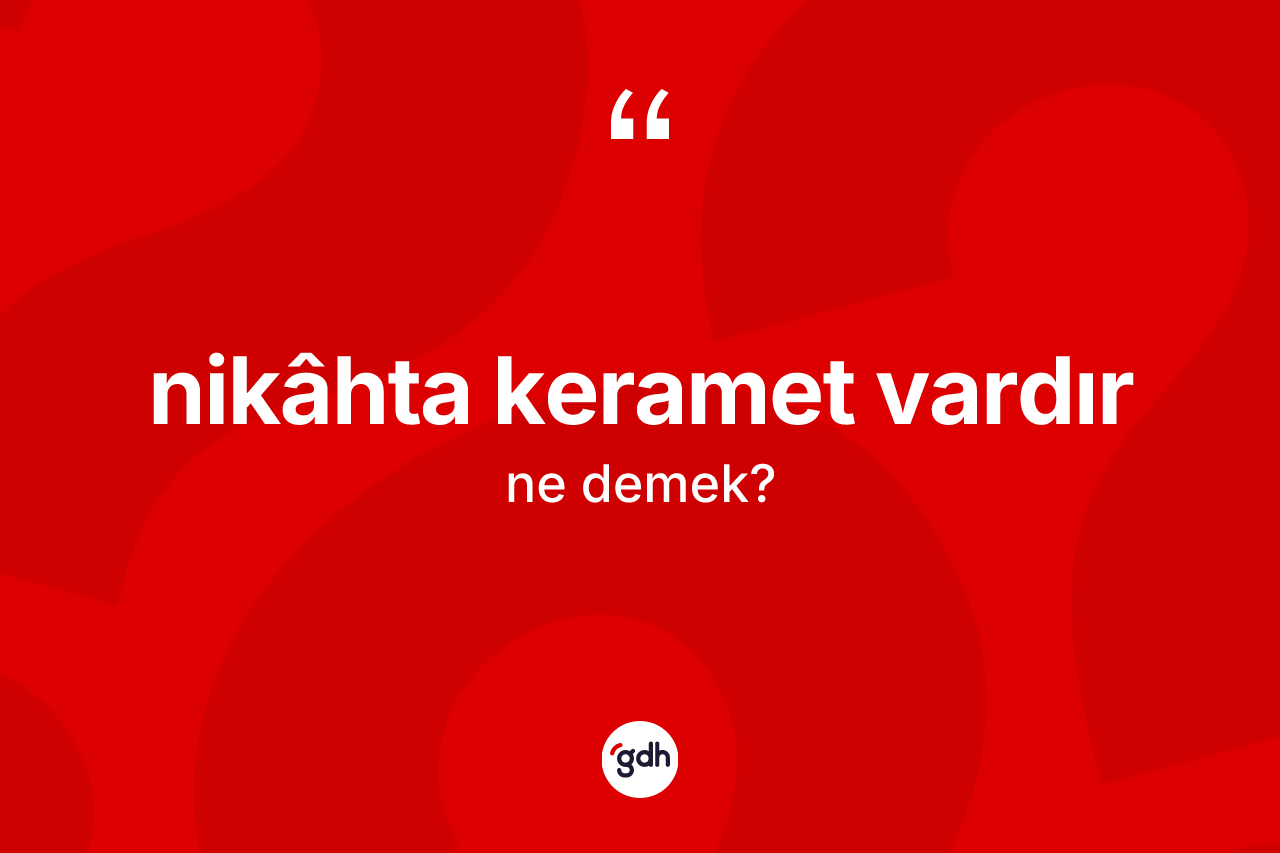 Nikâhta keramet vardır ne demektir?