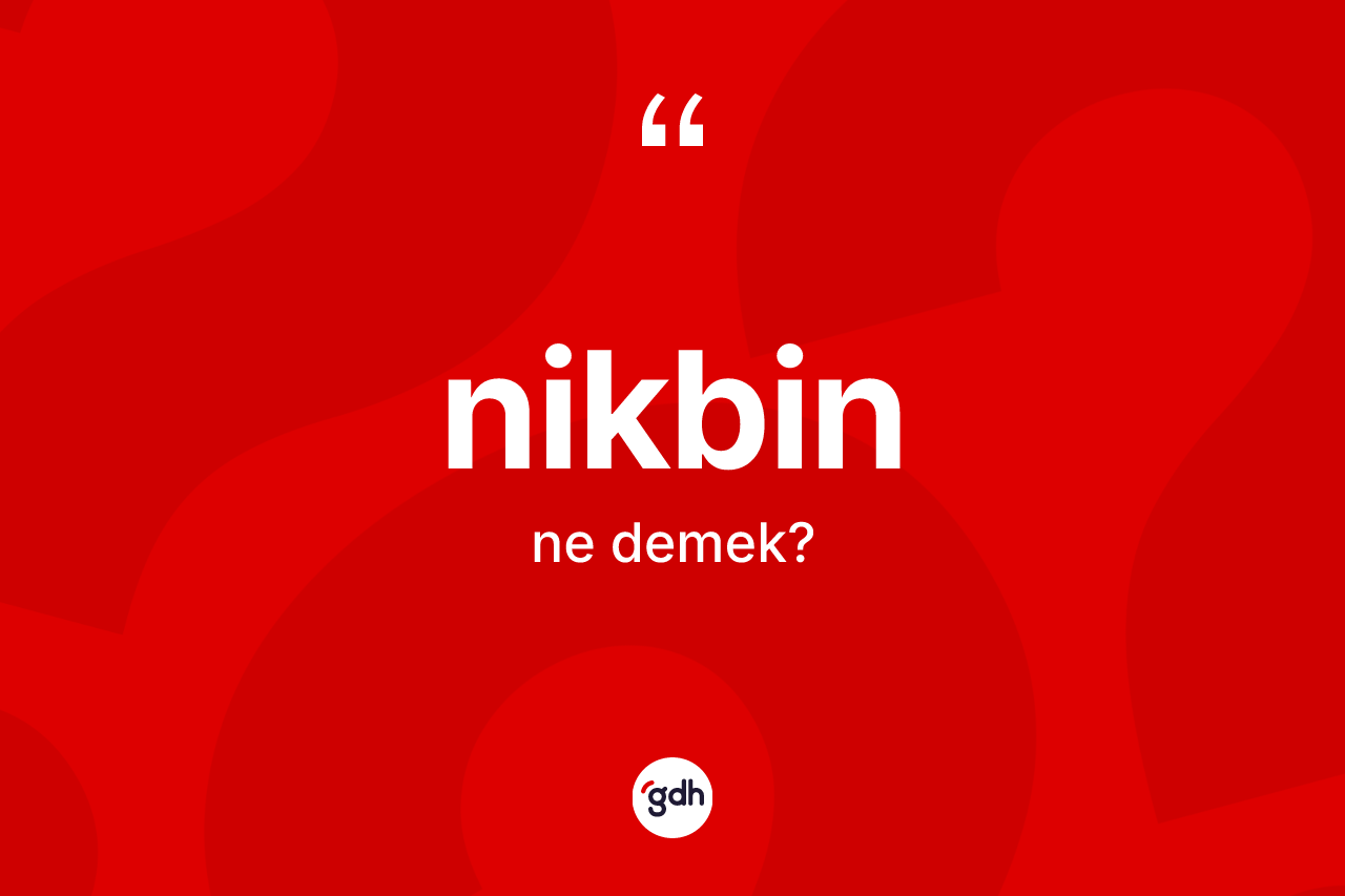 Nikbin ne anlama gelir? Nikbinin TDK'ya göre anlamı nedir?