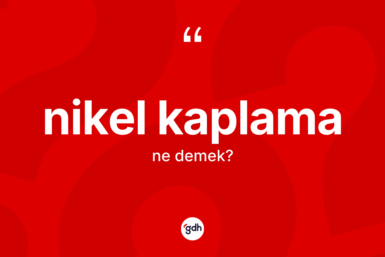 Nikel kaplama kelimesinin sözlükteki tanımı nedir? Nikel kaplamanın sözlükteki anlamı nedir?