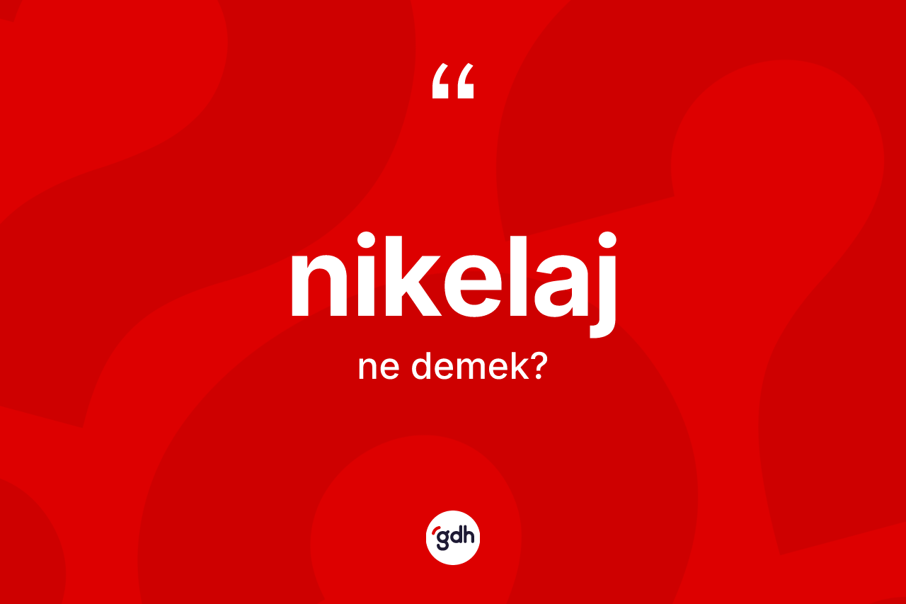 Nikelaj nedir? Nikelaj kelimesinin kaç farklı anlamı var?
