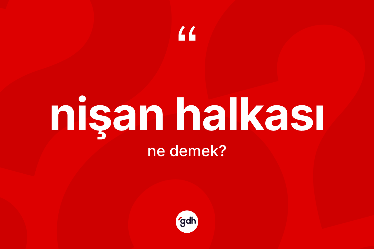 Nişan halkası nedir? Nişan halkasının TDK'ya göre anlamı nedir?