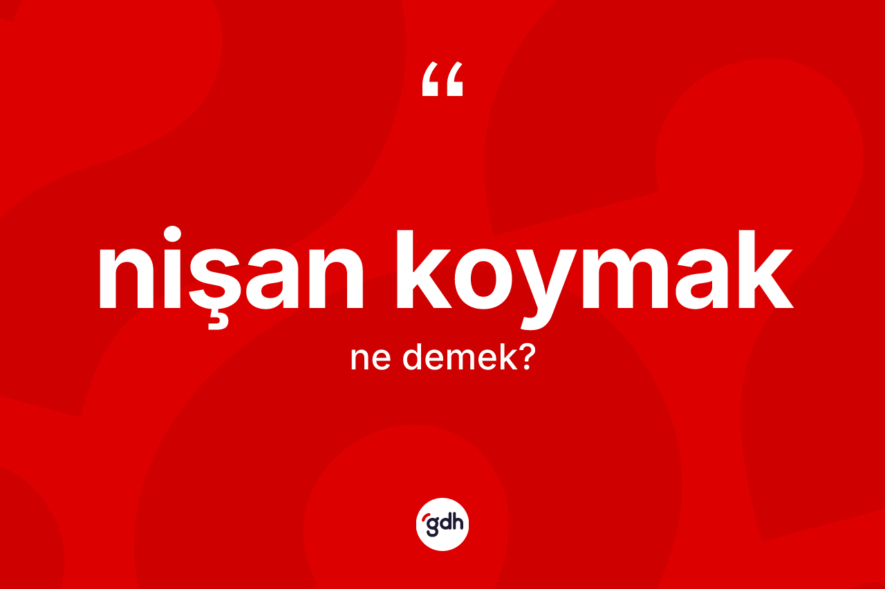 Nişan koymak nedir?