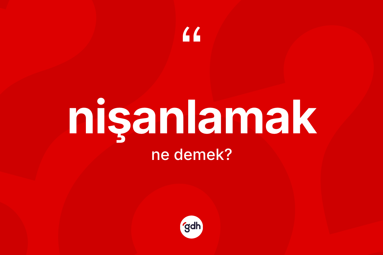 Nişanlamak kelimesi ne demek?