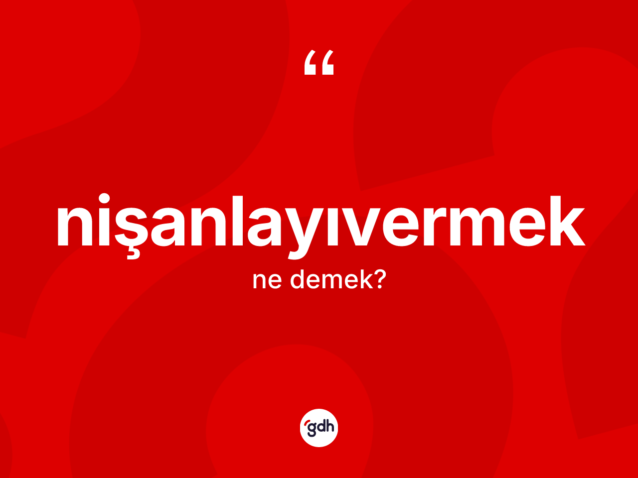 Nişanlayıvermek kelimesi ne anlama gelir? Nişanlayıvermeğin sözlükteki anlamı nedir?