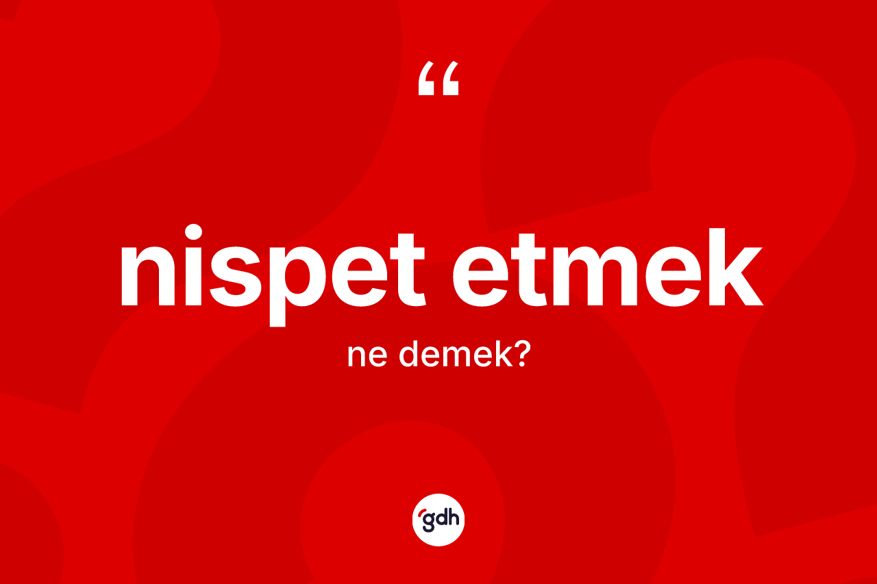 Nispet etmek ne demektir?