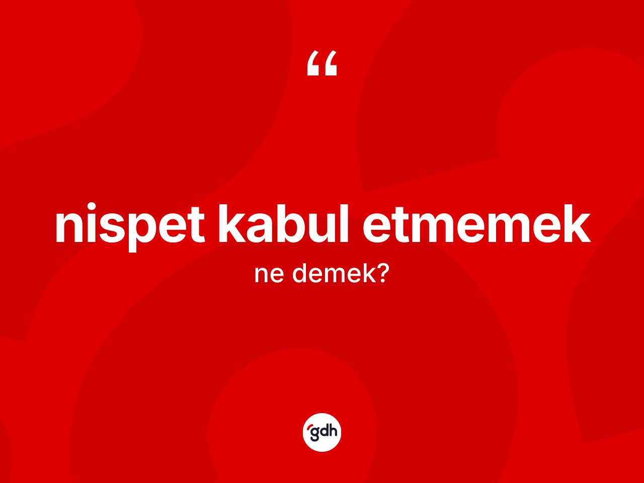 Nispet kabul etmemek ne anlama gelir? Nispet kabul etmemek ifadesi nerede kullanılır?